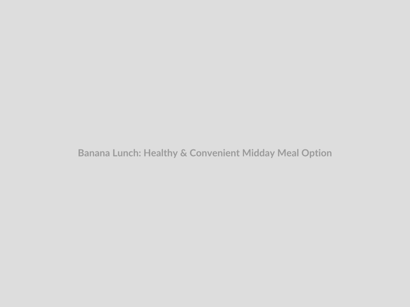 Banana Lunch: Healthy & Convenient Midday Meal Option